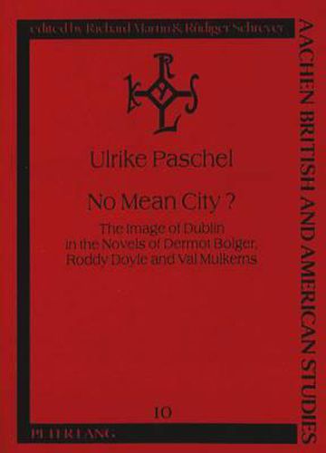 No Mean City?: Image of Dublin in the Novels of Dermot Bolger, Roddy Doyle and Val Mulkerns