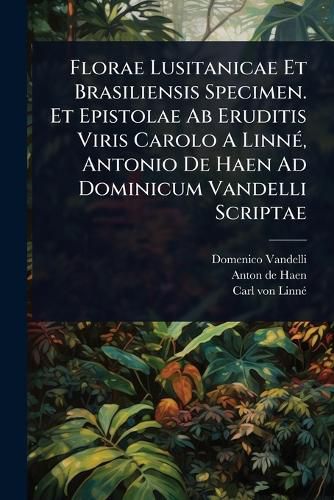 Cover image for Florae Lusitanicae Et Brasiliensis Specimen. Et Epistolae Ab Eruditis Viris Carolo A LinnA(c), Antonio De Haen Ad Dominicum Vandelli Scriptae
