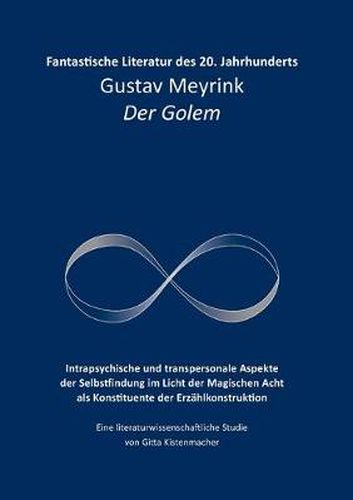 Cover image for Fantastische Literatur des 20. Jahrhunderts: Gustav Meyrink Der Golem Intrapsychische und transpersonale Aspekte der Selbstfindung im Licht der Magischen Acht als Konstituente der Erzahlkonstruktion