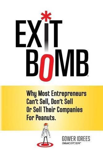 Cover image for Exit Bomb: Why Most Entrepreneurs Can't Sell, Don't Sell Or Sell Their Companies For Peanuts