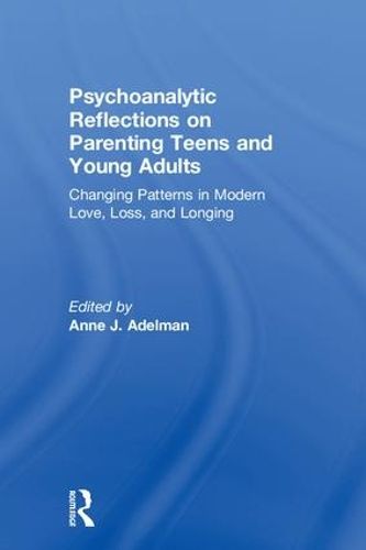 Cover image for Psychoanalytic Reflections on Parenting Teens and Young Adults: Changing Patterns in Modern Love, Loss, and Longing