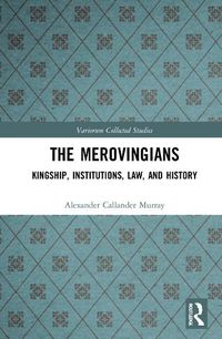 Cover image for The Merovingians: Kingship, Institutions, Law, and History