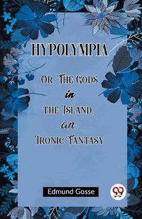 Cover image for Hypolympia Or, The Gods in the Island, an Ironic Fantasy