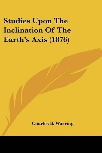 Cover image for Studies Upon the Inclination of the Earth's Axis (1876)