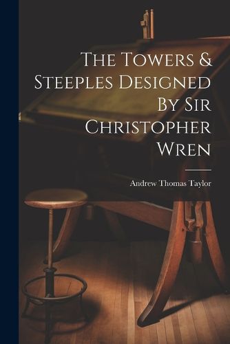 Cover image for The Towers & Steeples Designed By Sir Christopher Wren