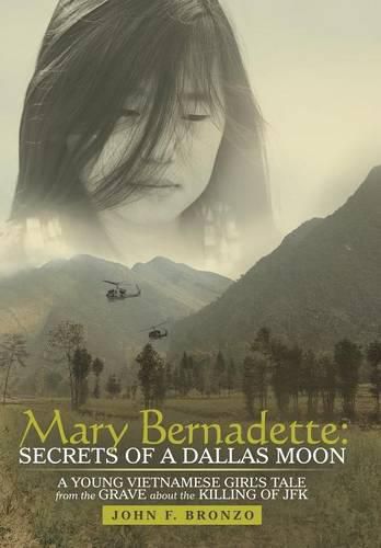 Mary Bernadette: Secrets of a Dallas Moon: A Young Vietnamese Girl's Tale from the Grave about the Killing of JFK