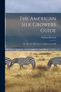 Cover image for The American Silk Growers Guide