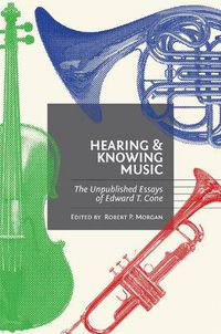 Cover image for Hearing and Knowing Music: The Unpublished Essays of Edward T. Cone