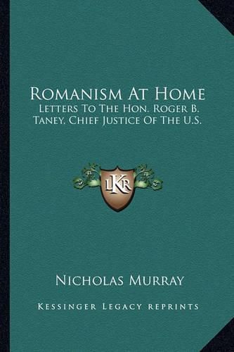 Romanism at Home: Letters to the Hon. Roger B. Taney, Chief Justice of the U.S.