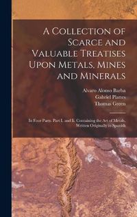 Cover image for A Collection of Scarce and Valuable Treatises Upon Metals, Mines and Minerals