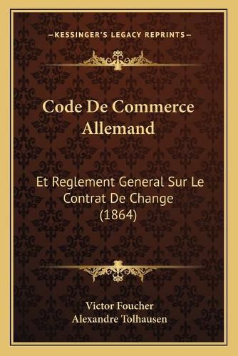 Code de Commerce Allemand: Et Reglement General Sur Le Contrat de Change (1864)