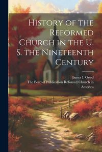 Cover image for History of the Reformed Church in the U. S. the Nineteenth Century