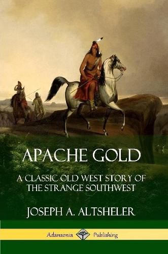 Cover image for Apache Gold: A Classic Old West Story of The Strange Southwest