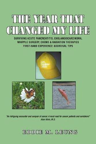 Cover image for The Year That Changed My Life: Surviving Acute Pancreatitis, Cholangiocarcinoma, Whipple Surgery, Chemo & Radiation Therapies First-Hand Experience &