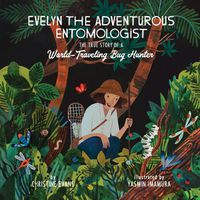 Cover image for Evelyn the Adventurous Entomologist: The True Story of a World-Traveling Bug Hunter