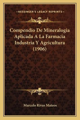 Cover image for Compendio de Mineralogia Aplicada a la Farmacia Industria y Agricultura (1906)