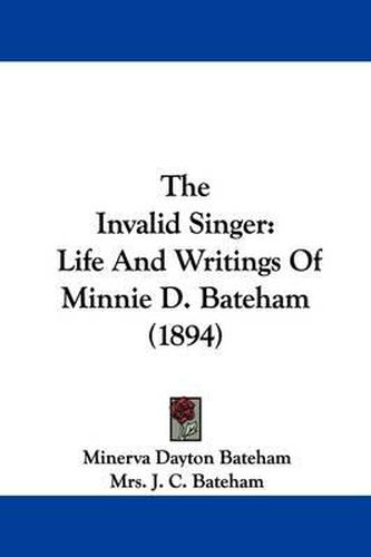 Cover image for The Invalid Singer: Life and Writings of Minnie D. Bateham (1894)