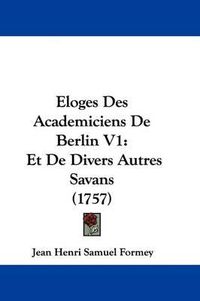 Cover image for Eloges Des Academiciens de Berlin V1: Et de Divers Autres Savans (1757)