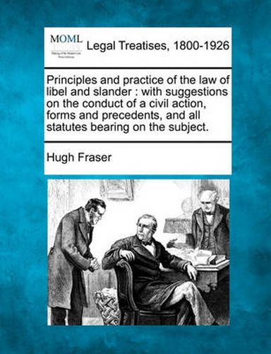 Cover image for Principles and Practice of the Law of Libel and Slander: With Suggestions on the Conduct of a Civil Action, Forms and Precedents, and All Statutes Bearing on the Subject.