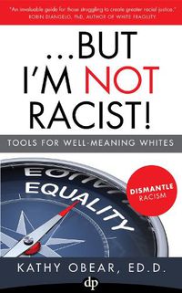 Cover image for ...But I'm Not Racist!: Tools For Well Meaning Whites