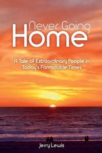 Cover image for Never going Home: A Tale of Extraordinary People in Today's Formidable Times