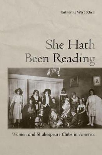 Cover image for She Hath Been Reading: Women and Shakespeare Clubs in America