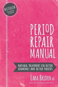 Cover image for Period Repair Manual: Natural Treatment for Better Hormones and Better Periods