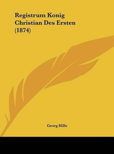 Cover image for Registrum Konig Christian Des Ersten (1874)