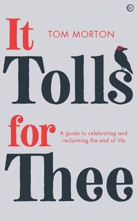 Cover image for It Tolls For Thee: A guide to celebrating and reclaiming the end of life