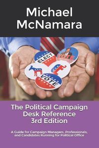 Cover image for The Political Campaign Desk Reference: A Guide for Campaign Managers, Professionals, and Candidates Running for Political Office