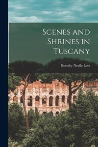 Cover image for Scenes and Shrines in Tuscany