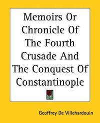 Cover image for Memoirs Or Chronicle Of The Fourth Crusade And The Conquest Of Constantinople