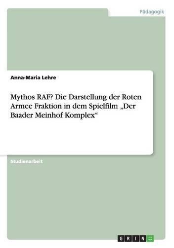 Cover image for Mythos RAF? Die Darstellung der Roten Armee Fraktion in dem Spielfilm  Der Baader Meinhof Komplex