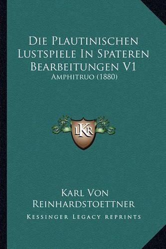 Die Plautinischen Lustspiele in Spateren Bearbeitungen V1: Amphitruo (1880)