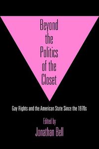 Cover image for Beyond the Politics of the Closet: Gay Rights and the American State Since the 1970s