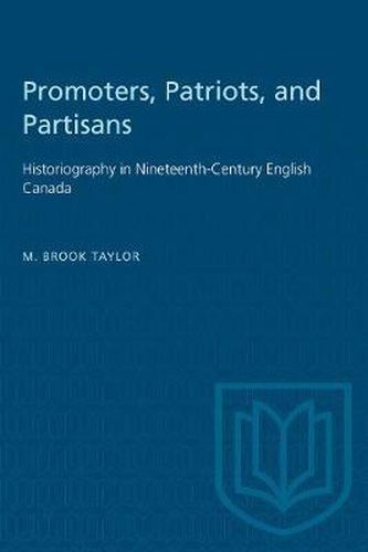 Cover image for Promoters, Patriots, and Partisans: Historiography in Nineteenth-Century English Canada