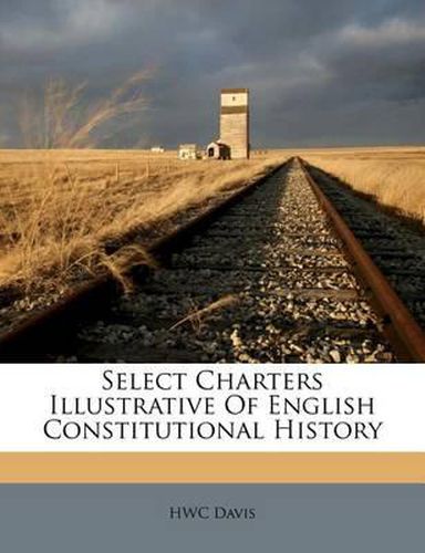 Cover image for Select Charters Illustrative of English Constitutional History