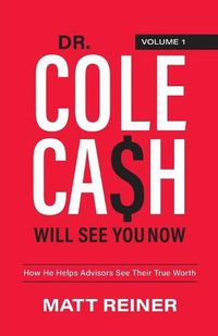 Cover image for Dr. Cole Cash Will See You Now: How He Helps Advisors See Their True Worth