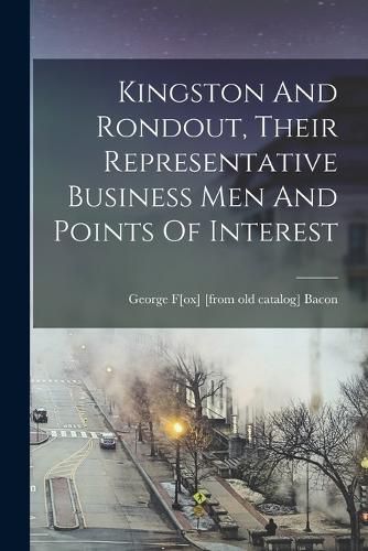 Kingston And Rondout, Their Representative Business Men And Points Of Interest