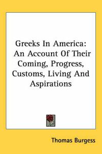 Cover image for Greeks in America: An Account of Their Coming, Progress, Customs, Living and Aspirations