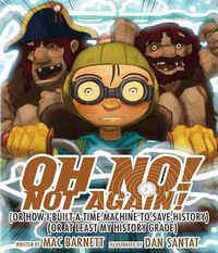 Cover image for Oh No! Not Again!: (Or How I Built a Time Machine to save History) (Or at Least My History Grade)
