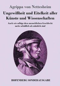 Cover image for Ungewissheit und Eitelkeit aller Kunste und Wissenschaften: Auch wie selbige dem menschlichen Geschlecht mehr schadlich als nutzlich sind