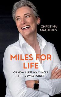 Cover image for Miles For Life: or how I left my cancer in the Swiss forest