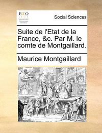 Cover image for Suite de L'Etat de La France, &C. Par M. Le Comte de Montgaillard.