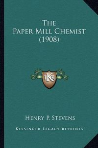 Cover image for The Paper Mill Chemist (1908) the Paper Mill Chemist (1908)