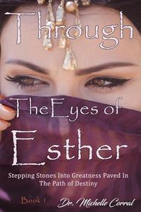 Cover image for Through the Eyes of Esther: Stepping Stones into Greatness Paved in the Path of Destiny