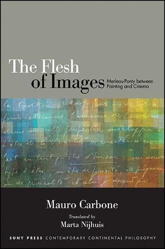 Cover image for The Flesh of Images: Merleau-Ponty between Painting and Cinema