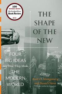 Cover image for The Shape of the New: Four Big Ideas and How They Made the Modern World