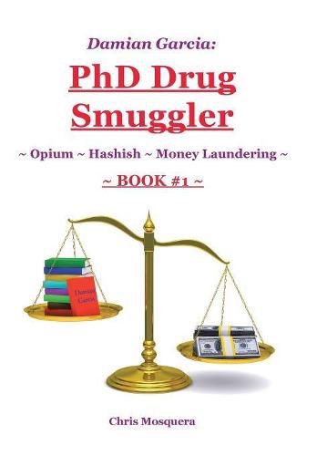 Cover image for Damian Garcia: PhD Drug Smuggler Book 1 : Opium Hashish Money Laundering