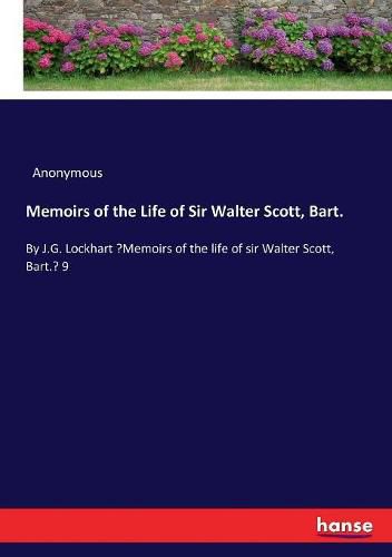 Cover image for Memoirs of the Life of Sir Walter Scott, Bart.: By J.G. Lockhart Memoirs of the life of sir Walter Scott, Bart. 9